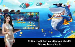 Chiến thuật bắn cá hiệu quả khi đối đầu với boss siêu to